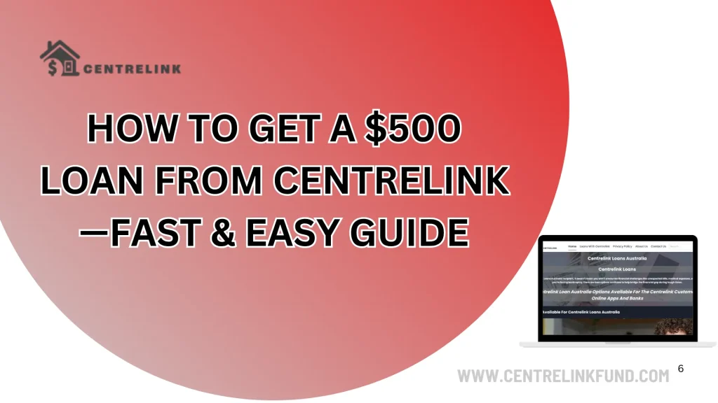 How to Get A $500 Loan from Centrelink—Fast & Easy Guide